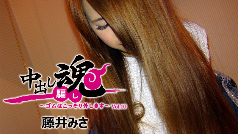 中出し魂～ゴムはこっそり外します～Vol.10																										- 藤井みさ