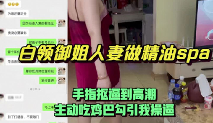 白領人妻做精油SPA，手指摳屄直到高潮，主動吃我雞巴勾引我來操屄